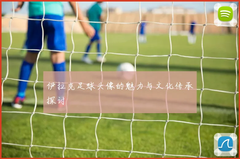 伊拉克足球头像的魅力与文化传承探讨