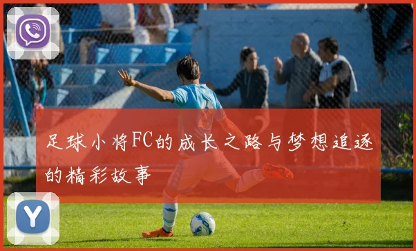 足球小将FC的成长之路与梦想追逐的精彩故事
