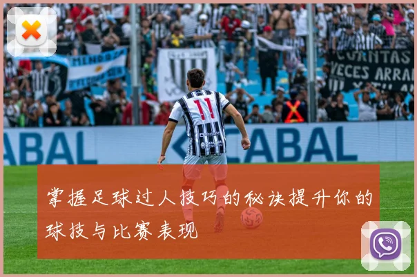 掌握足球过人技巧的秘诀提升你的球技与比赛表现